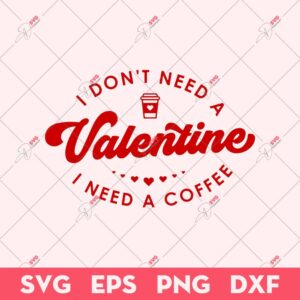 I Don't Need A Valentine I Need A Coffee SVG, Valentine's Day SVG, Funny Valentine SVG