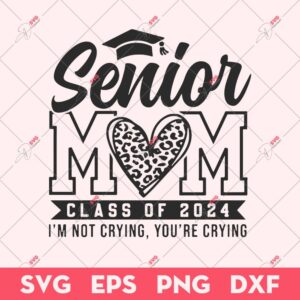 Senior Mom Class Of 2024 SVG, I'm Not Crying You're Crying SVG, Valentine Mom SVG