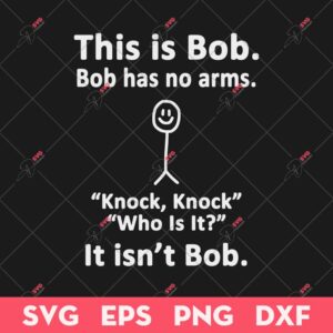 This Is Bob T-Shirt SVG, Sarcastic T-Shirt SVG, Bob Has No Arms Knock Knock SVG
