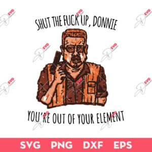 Big Lebowski SVG, Shut The Fuck Up Donnie You're Out Of Your Element SVG