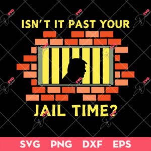 Isnt It Past Your Jail Time SVG, Donald Trump 2024 SVG