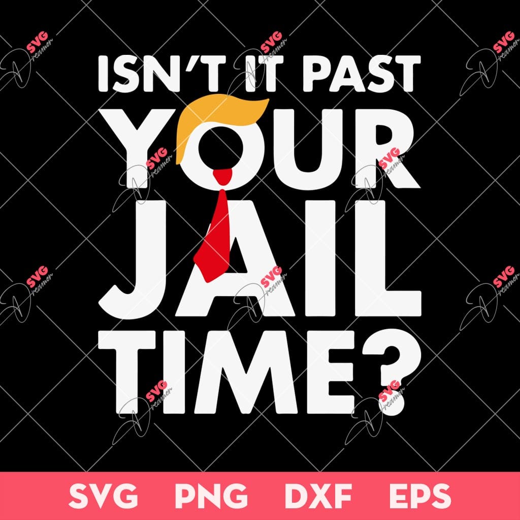 Isn't It Past Your Jail Time SVG, Funny Trump Saying SVG PNG 1 Isn't It Past Your Jail Time SVG, Funny Trump Saying SVG PNG
