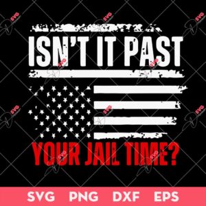 Isn't It Past Your Jail Time SVG, Funny Trump Saying SVG, Trump 2024 SVG