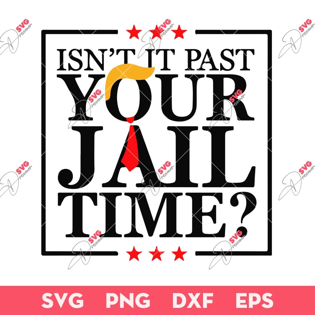 Isn't It Past Your Jail Time SVG, Stop Trump 2024 SVG, Jail Time Trump SVG 1 Isn't It Past Your Jail Time SVG, Stop Trump 2024 SVG, Jail Time Trump SVG