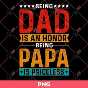 Being A Dad Is An Honor Being Papa Is Priceless PNG, Fathers Day PNG