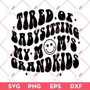 Tired Of Babysitting My Mom's Grandkids SVG PNG, Mothers Day SVG PNG