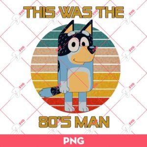 Bluey This Was The 80's Man PNG, Bluey PNG