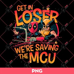 Deadpool And Wolverine PNG, Get In Loser We're Saving The MCU PNG