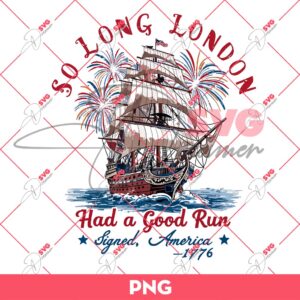 So Long London Had A Good Run Signed America 1776 PNG SVG Bundle, 04th Of July PNG SVG