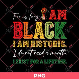 For As Long As I Am Black I Am Historic PNG, Juneteentn PNG, Black Live Matter PNG