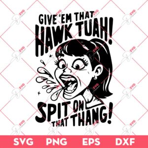 Give Em That Hawk Tuah Spit On That Thang SVG PNG EPS DXF