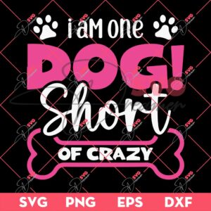 I Am One Dog Short Of Crazy SVG, Funny Dog Lover SVG PNG, Animals SVG PNG