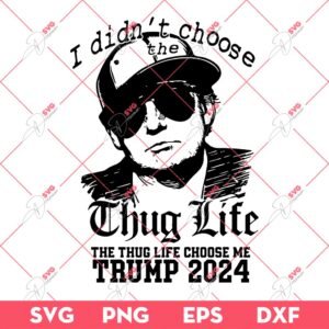 I Didnt Choose The Thug Life Trump SVG, Trump 2024 SVG