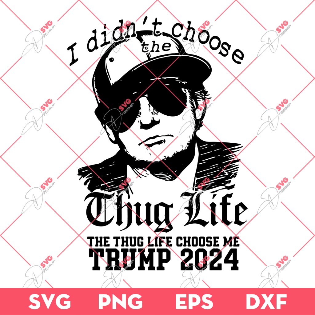 I Didnt Choose The Thug Life Trump SVG, Trump 2024 SVG 1 I Didnt Choose The Thug Life Trump SVG, Trump 2024 SVG