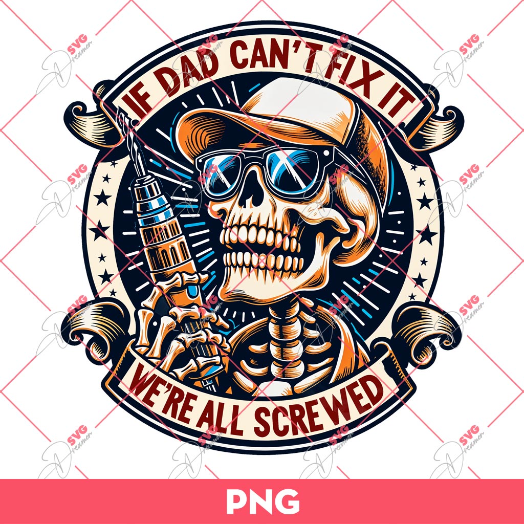 If Dad Cant Fix It We Are All Screwed PNG, Best Dad Ever PNG, Skeleton Daddy PNG 1 If Dad Cant Fix It We Are All Screwed PNG, Best Dad Ever PNG, Skeleton Daddy PNG