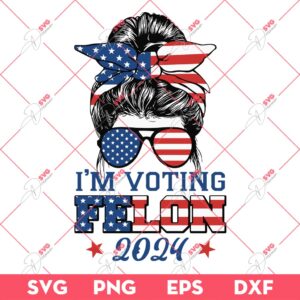 I'm Voting For the Convicted Felon SVG, Messy Bun American 4th Of July SVG