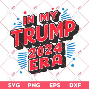 In My Trump 2024 Era SVG, Trump 2024 SVG PNG EPS DXF