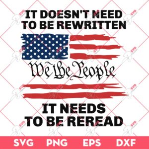 It Doesn't Need To Be Rewritten We The People It Needs To Be Reread SVG, We The People America Flag SVG