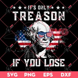 Its Only Treason If You Lose SVG PNG, George Washington Independence Day SVG PNG, 04th Of July SVG PNG