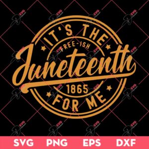 It's The Free-ish Juneteenth 1865 For Me SVG, Juneteenth SVG PNG EPS DXF