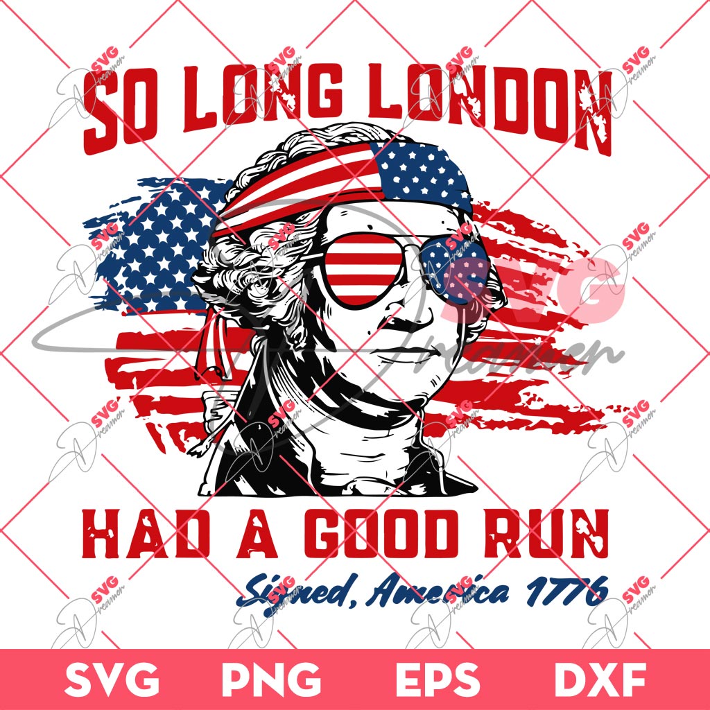 So Long London Had A Good Run SVG PNG, George Washington Independence Day PNG, 04th Of July America 1776 PNG SVG 1 So Long London Had A Good Run SVG PNG, George Washington Independence Day PNG, 04th Of July America 1776 PNG SVG