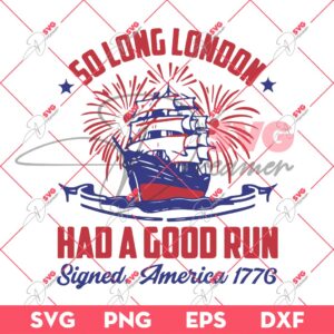 So Long London SVG, Had A Good Run Signed America 1776 SVG, Independence Day SVG