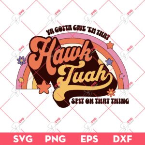Ya Gotta Give Em That Hawk Tuah Spit On That Thing SVG, Retro Hawk Tuah SVG PNG EPS DXF