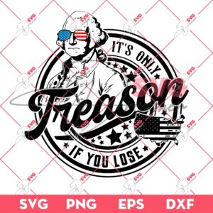 Its Only Treason If You Lose SVG PNG, 04th Of July SVG PNG