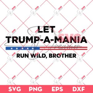 Let Trump A Mania Run Wild Brother SVG, Trumpamania 2024 SVG