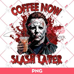 Michael Myers Coffee Now Slash Later PNG, Horror Killer Character Halloween PNG