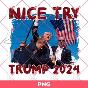Nice Try Trump 2024 PNG, Trump Shot PNG, Trump Assassination PNG