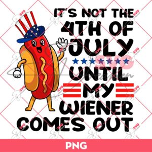 Not 4th Of July Until My Wiener Comes Out PNG, Funny Hotdog Independence Day PNG