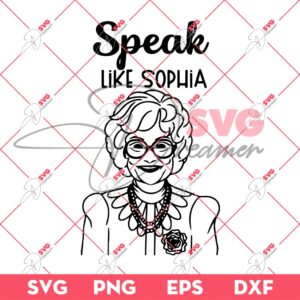 Speak Like Sophia Golden Girls SVG PNG EPS DXF, Sophia Golden Girls SVG