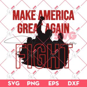 Trump Fight SVG, Trump Make America Great Again SVG, Trump Shot SVG