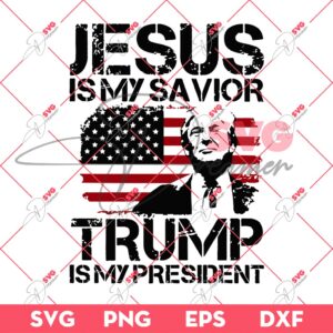 Trump Jesus Is My Savior SVG, Trump Is My President SVG, Trump 2024 SVG PNG