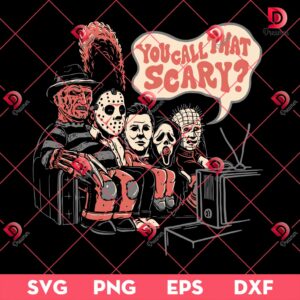 Horror Killers You Call That Scary SVG PNG, Scary Characters Movie Halloween SVG PNG