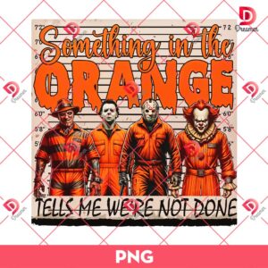 Horror Something In The Orange PNG, Horror Characters Tells Me We're Not Done PNG, Horror Killers Halloween PNG