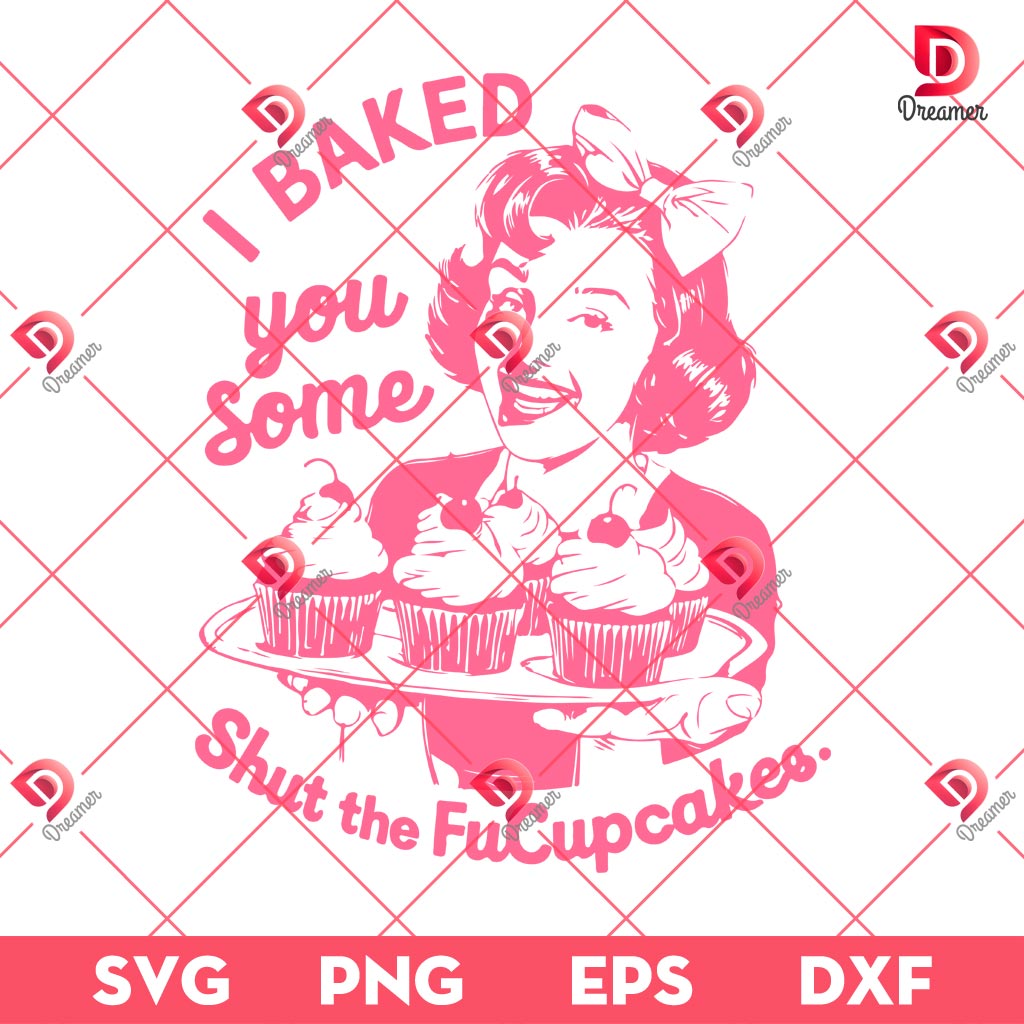 I Baked You Some Shut The Fucupcakes SVG PNG, FuCupcakes SVG PNG EPS DXF 1 I Baked You Some Shut The Fucupcakes SVG PNG, FuCupcakes SVG PNG EPS DXF