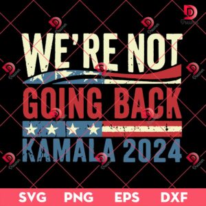 We're Not Going Back Kamala 2024 SVG PNG, Harris Walz 24 SVG PNG