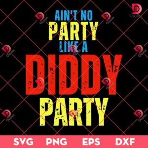 Aint No Party Like A Diddy Party SVG PNG, Funny Diddy Party Quote PNG SVG EPS DXF