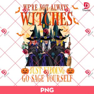 We Are Not Always Witches Just Kidding Go Sage Yourself PNG, Vintage Witches Halloween PNG