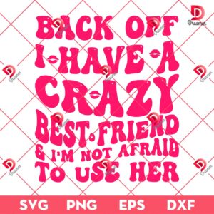 Back Off I Have A Crazy Best Friend And Im Not Afraid To Use Her SVG PNG