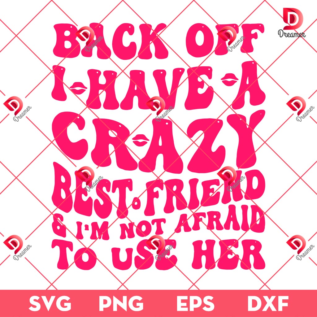 Back Off I Have A Crazy Best Friend And Im Not Afraid To Use Her SVG PNG 1 Back Off I Have A Crazy Best Friend And Im Not Afraid To Use Her SVG PNG