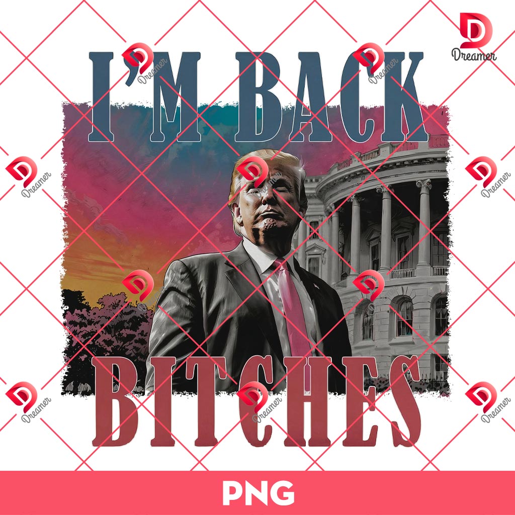 I'm Back Bitches Trump PNG, Trump Won PNG 2 I'm Back Bitches Trump PNG, Trump Won PNG