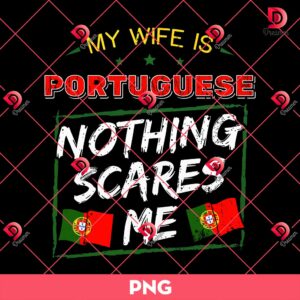 My Wife Is Portuguese Nothing Scares Me PNG