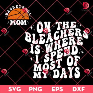 Basketball Mom SVG PNG, On The Bleachers Is Where I Spend Most Of My Days PNG