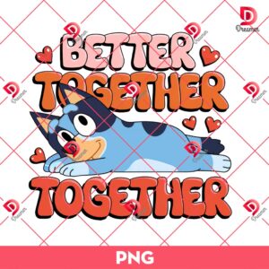 Bluey Better Together Together PNG, Bluey Valentine PNG, Cartoon Valentines Day PNG