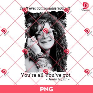 Janis Joplin PNG, Dont Ever Compromise Yourself PNG, You're all You've got PNG