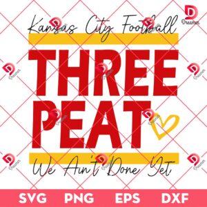 Kansas City Football Three Peat SVG PNG, We Ain't Done Yet KC Chiefs SVG PNG