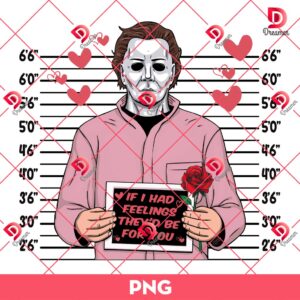 Michael Myers Horror Valentine PNG, If I Had Feelings They'd Be For You PNG, Horror Killers Valentines PNG